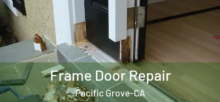 Frame Door Repair Pacific Grove-CA
