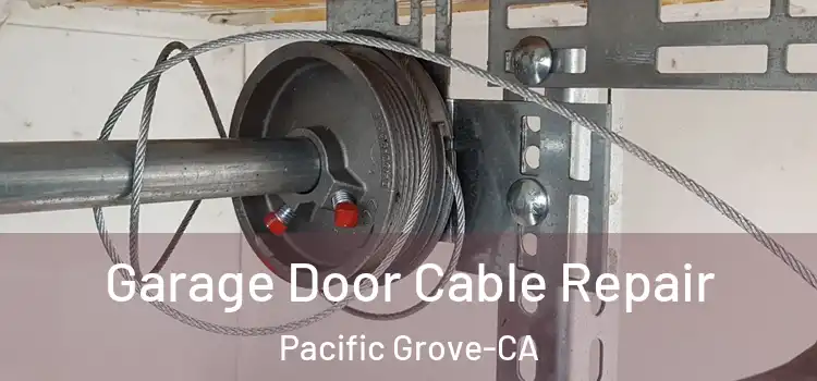 Garage Door Cable Repair Pacific Grove-CA