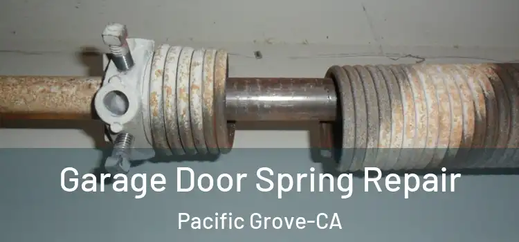 Garage Door Spring Repair Pacific Grove-CA