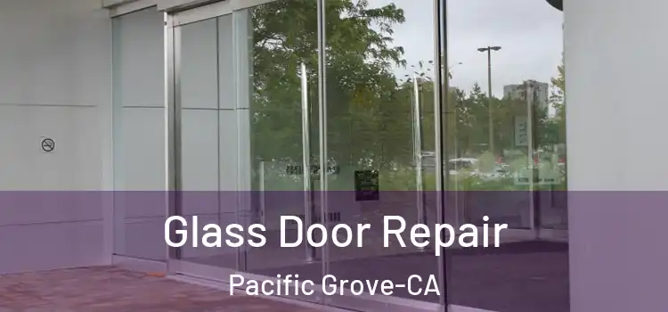Glass Door Repair Pacific Grove-CA